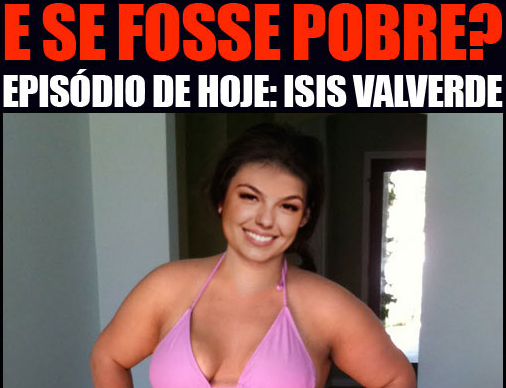 E se a Isis Valverde fosse pobre?